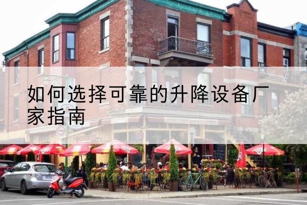 福海电动升降机厂家-如何选择可靠的升降设备厂家指南
