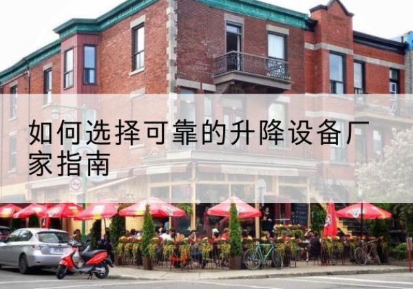 福海电动升降机厂家-如何选择可靠的升降设备厂家指南